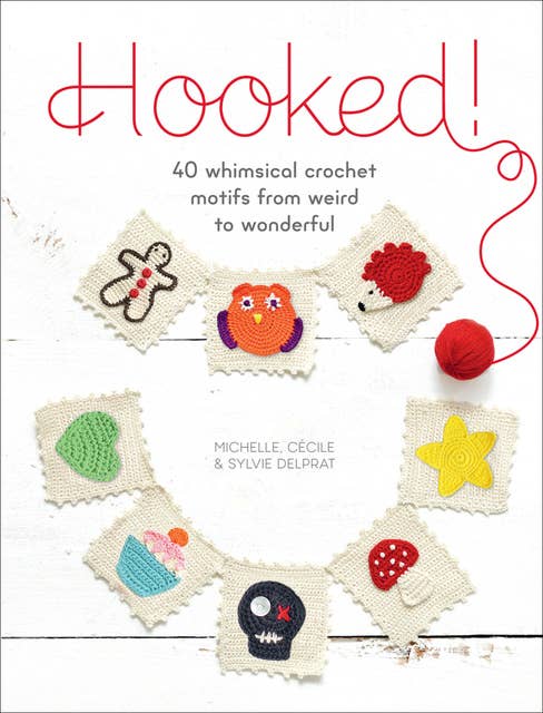 Hooked!: 40 Whimsical Crochet Motifs from Weird to Wonderful