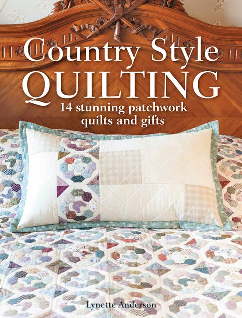 Country Style Quilting: 14 Stunning Patchwork Quilts and Gifts