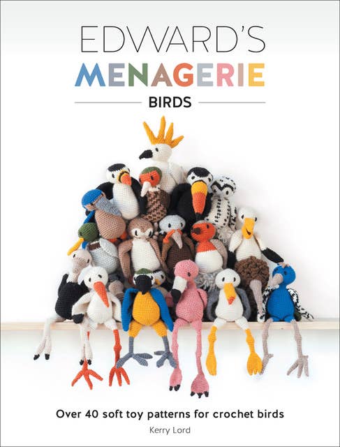 Edward's Menagerie: Birds (Over 40 Soft Toy Patterns for Crochet Birds): Over 40 Soft Toy Patterns for Crochet Birds