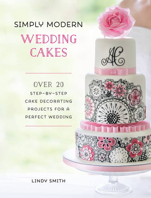 Simply Modern Wedding Cakes: Over 20 Step-by-Step Cake Decorating Projects for a Perfect Wedding