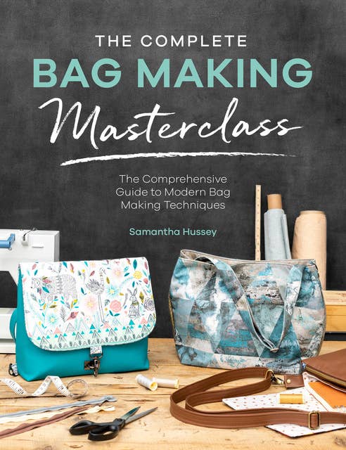 The Complete Bag Making Masterclass: The Comprehensive Guide to Modern Bag Making Techniques