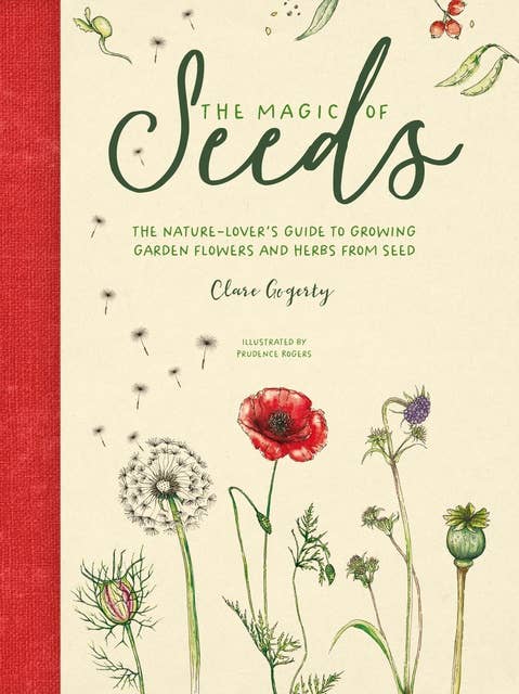 The Magic of Seeds: The nature-lover’s guide to growing garden flowers and herbs from seed