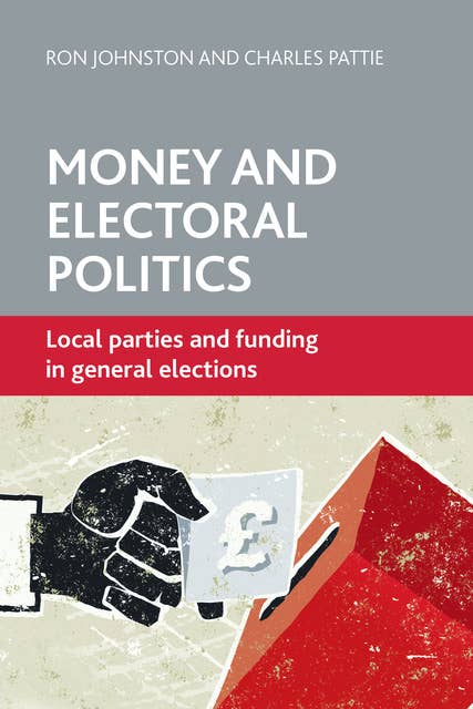 Money and Electoral Politics: Local Parties and Funding at General Elections