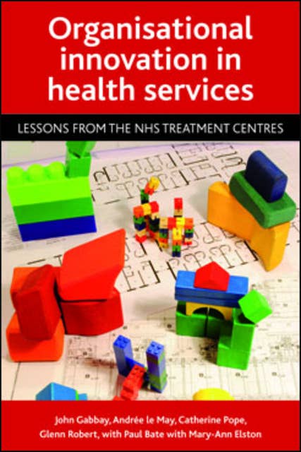 Organisational innovation in health services: Lessons from the NHS Treatment Centres
