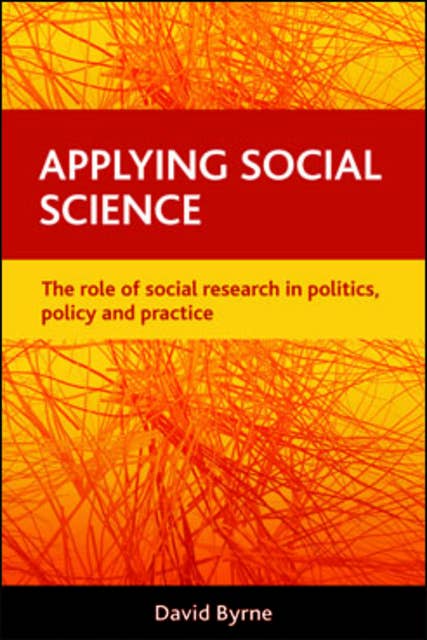 Applying social science: The role of social research in politics, policy and practice