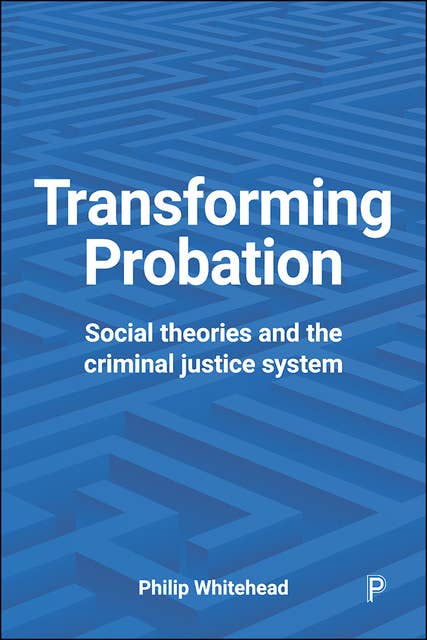 Transforming Probation: Social Theories and the Criminal Justice System