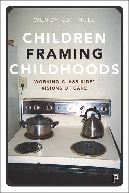 Children Framing Childhoods: Working-Class Kids’ Visions of Care
