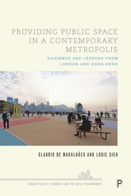 Providing Public Space in a Contemporary Metropolis: Dilemmas and Lessons from London and Hong Kong