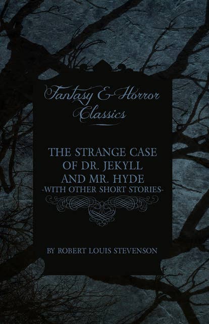 The Strange Case of Dr. Jekyll and Mr. Hyde & Five Other Terrifying Short Stories