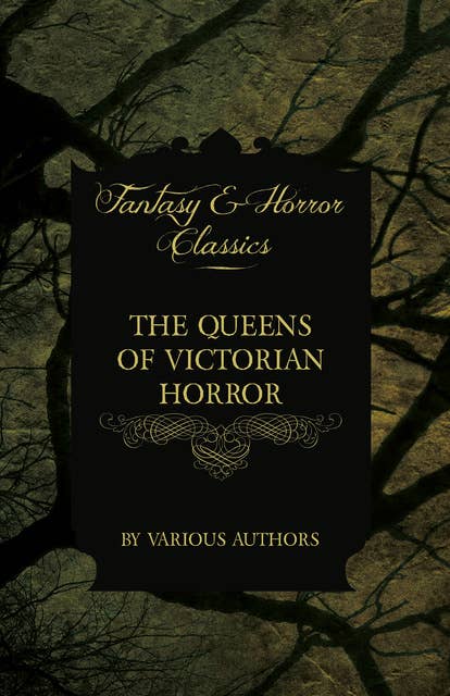 The Queens of Victorian Horror - Rare Tales of Terror from the Pens of Female Authors of the Victorian Period: Including an Introduction by H. P. Lovecraft