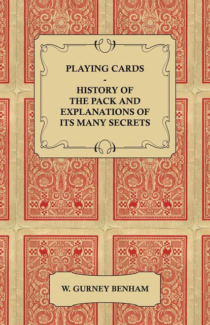 Playing Cards: History of the Pack and Explanations of Its Many Secrets