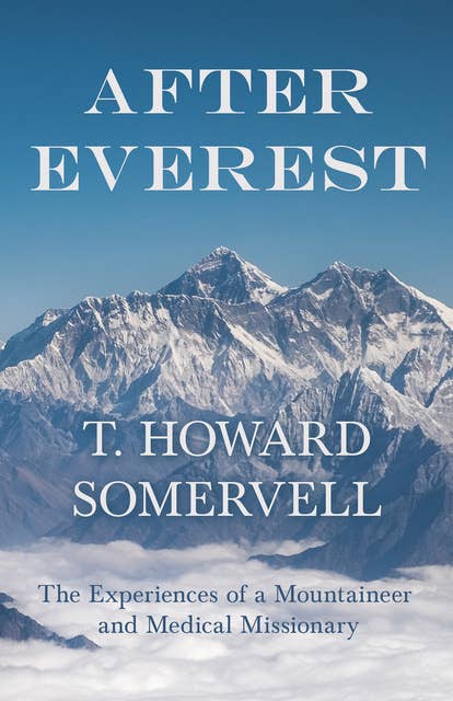 After Everest - The Experiences of a Mountaineer and Medical Missionary