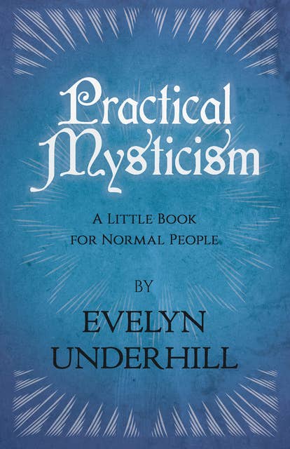Practical Mysticism - A Little Book for Normal People