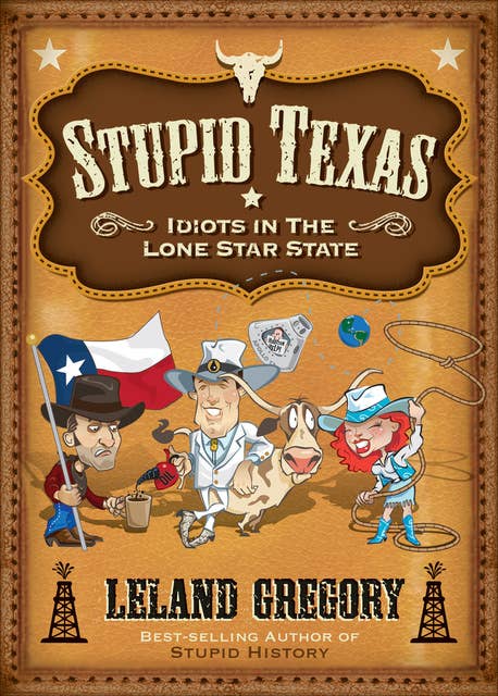 Stupid Texas: Idiots in the Lone Star State