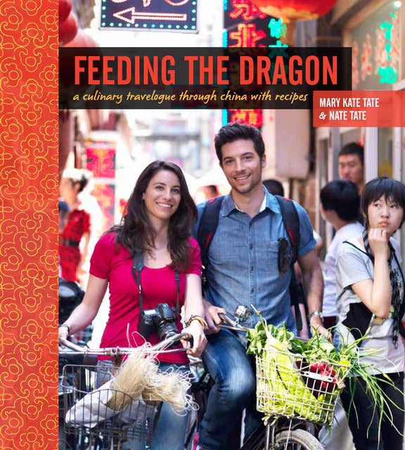 Feeding the Dragon: A Culinary Travelogue Through China with Recipes