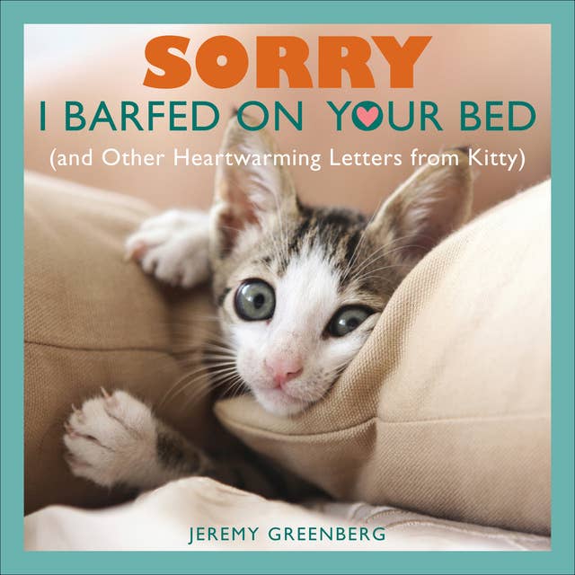 Sorry I Barfed on Your Bed: and Other Heartwarming Letters from Kitty