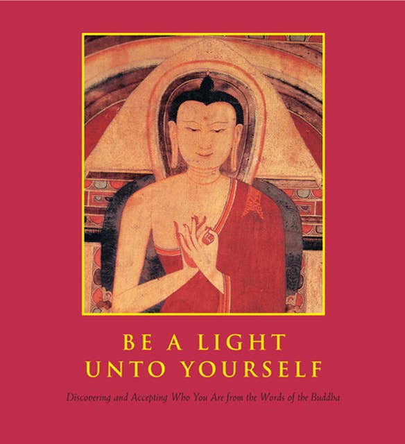 Be a Light Unto Yourself: Discovering and Accepting Who You Are from the Words of the Buddha