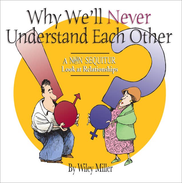 Why We'll Never Understand Each Other: A Non-Sequitur Look at Relationships