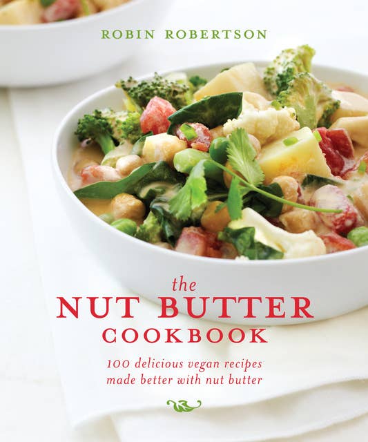 The Nut Butter Cookbook: 100 Delicious Vegan Recipes Made Better with Nut Butter