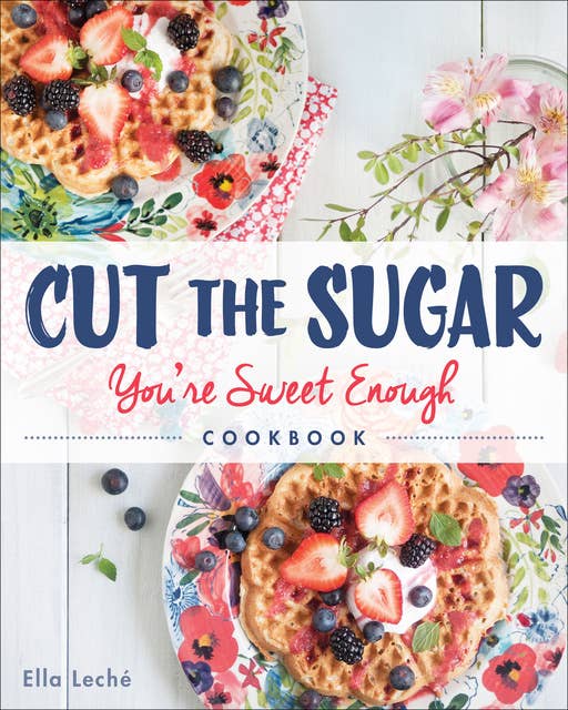 Cut the Sugar, You're Sweet Enough: Cookbook