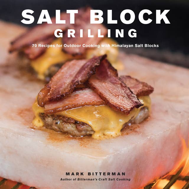 Salt Block Grilling: 70 Recipes for Outdoor Cooking with Himalayan Salt Blocks