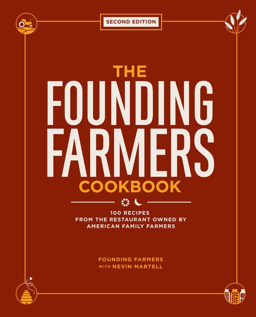 The Founding Farmers Cookbook, Second Edition: 100 Recipes From the Restaurant Owned by American Family Farmers