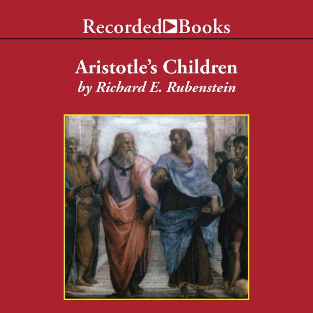 Aristotle's Children: How Christian, Muslims and Jews Rediscovered Ancient Wisdom and Illuminated the Dark Ages