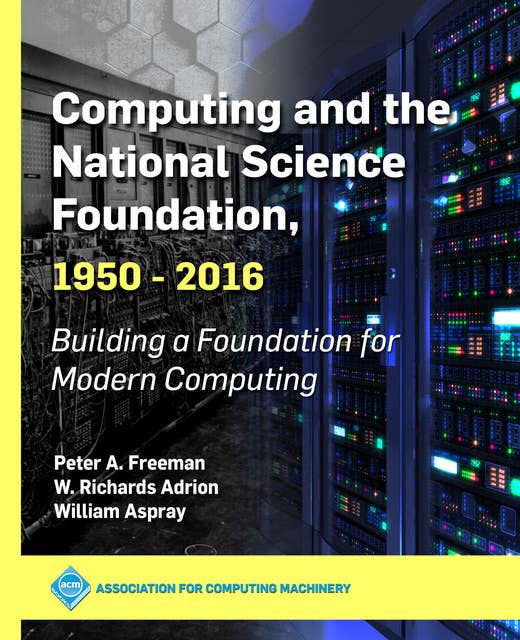 Computing and the National Science Foundation, 1950-2016: Building a Foundation for Modern Computing