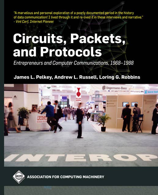 Circuits, Packets, and Protocols: Entrepreneurs and Computer Communications, 1968-1988