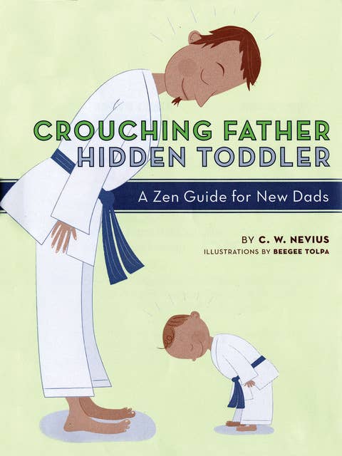 Crouching Father, Hidden Toddler: A Zen Guide for New Dads