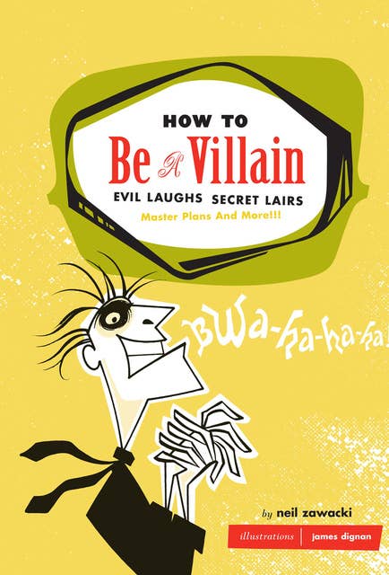 How to Be a Villain: Evil Laughs, Secret Lairs, Master Plans and More!!!