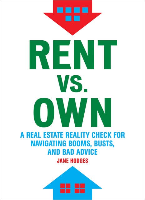 Rent vs. Own: A Real Estate Reality Check for Navigating Booms, Busts, and Bad Advice