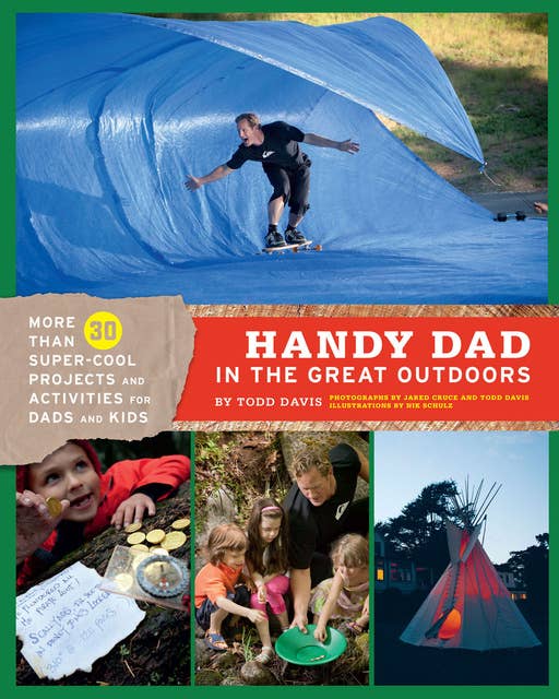 Handy Dad in the Great Outdoors: More Than 30 Super-Cool Projects and Activities for Dads and Kids