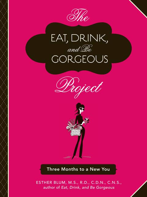 The Eat, Drink, and Be Gorgeous Project: Three Months to a New You