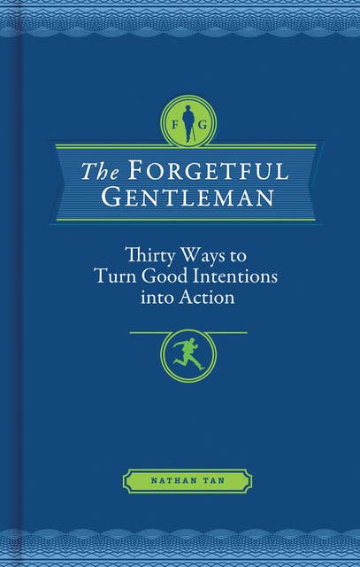 The Forgetful Gentleman: Thirty Ways to Turn Good Intentions into Action
