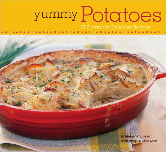 Yummy Potatoes: 65 Downright Delicious Recipes