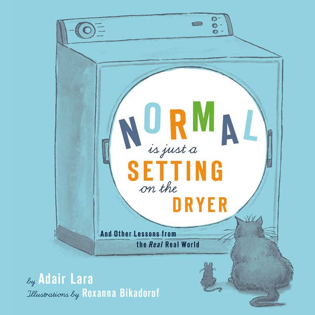 Normal Is Just a Setting on the Dryer: And Other Lessons from the Real Real World