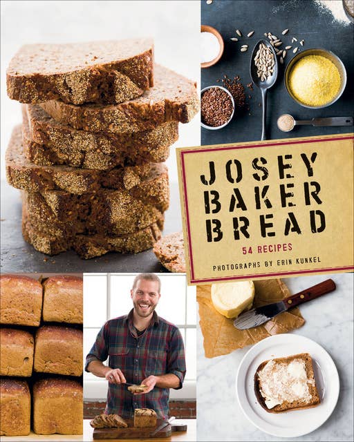 Josey Baker Bread: 54 Recipes