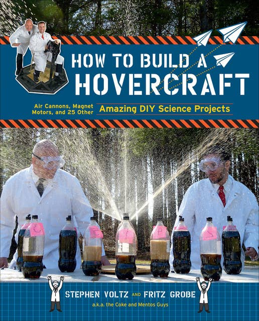 How to Build a Hovercraft: Air Cannons, Magnetic Motos, and 25 Other Amazing DIY Science Projects
