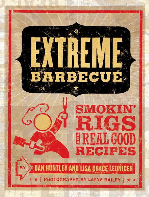 Extreme Barbecue: Smokin' Rigs and Real Good Recipes