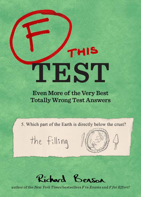 F This Test: Even More of the Very Best Totally Wrong Test Answers