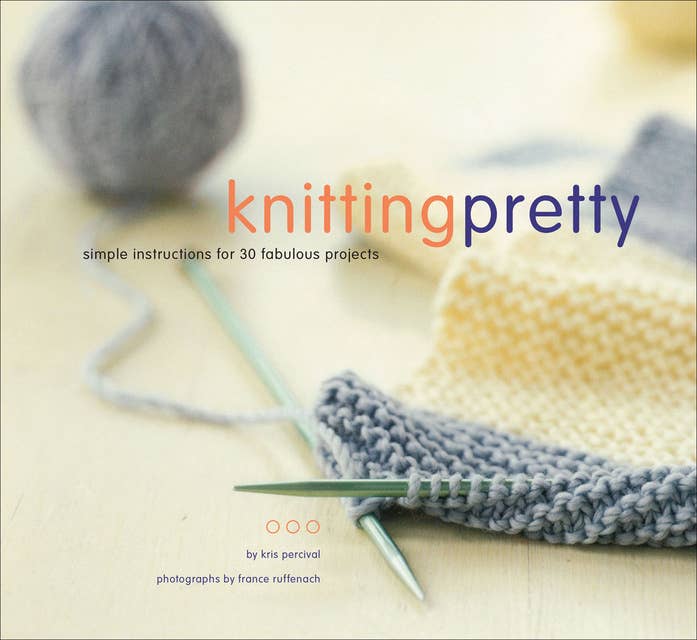 Knitting Pretty: Simple Instructions for 30 Fabulous Projects