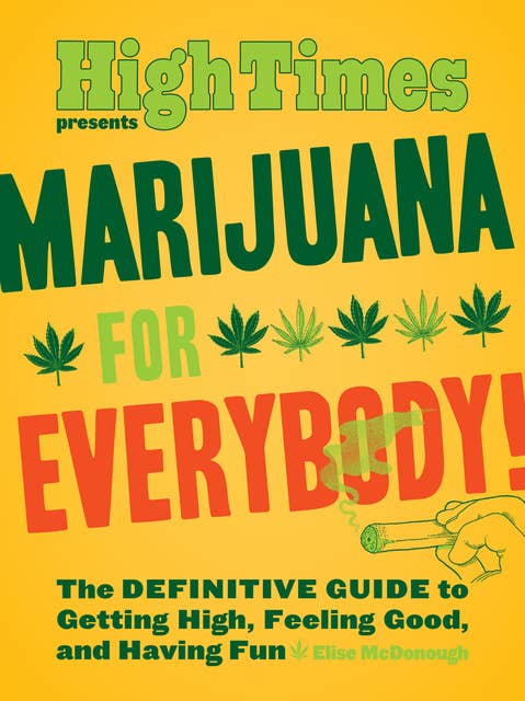 Marijuana for Everybody!: The Definitive Guide to Getting High, Feeling Good, and Having Fun