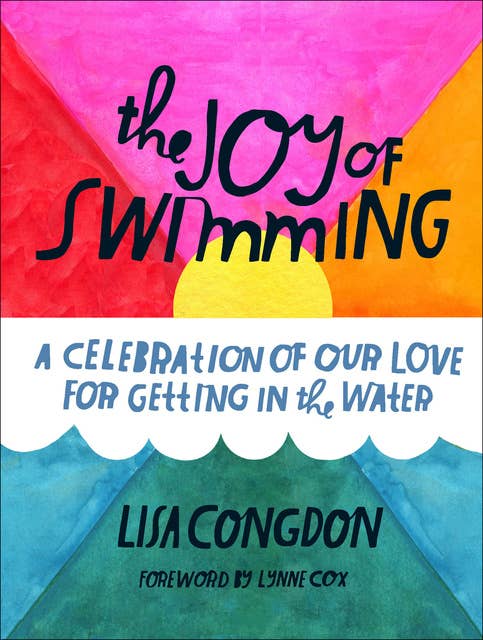 The Joy of Swimming: A Celebration of Our Love for Getting in the Water