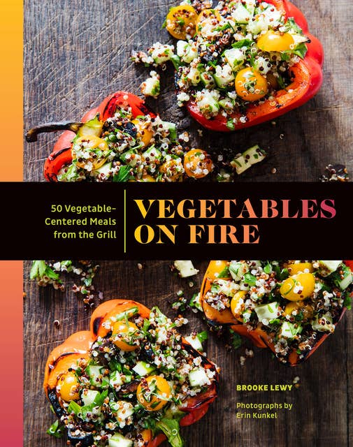 Vegetables on Fire: 50 Vegetable-Centered Meals from the Grill