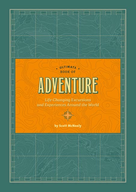 Ultimate Book of Adventure: Life-Changing Excursions and Experiences Around the World