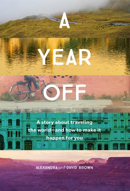 A Year Off: A Story About Traveling the World—And How to Make It Happen For You