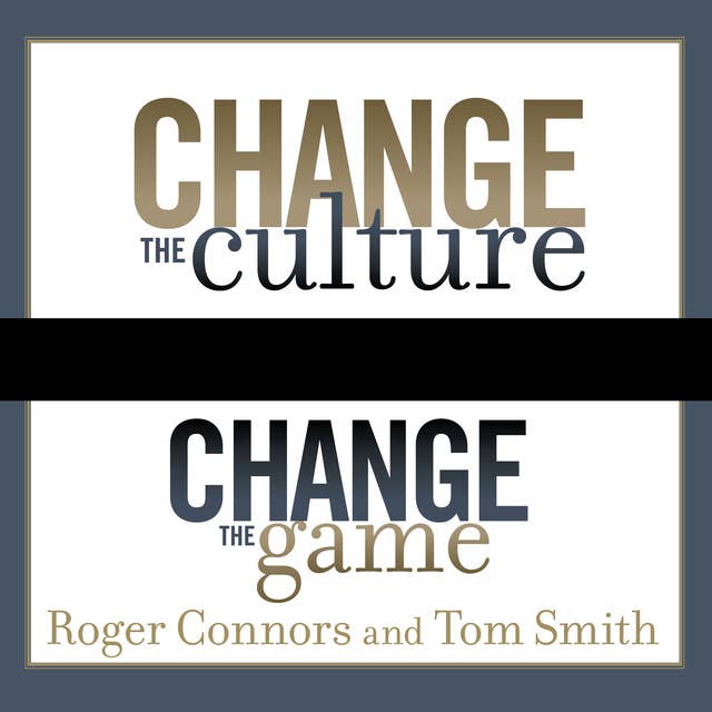Cover for Change the Culture, Change the Game: The Breakthrough Strategy for Energizing Your Organization and Creating Accountability for Results