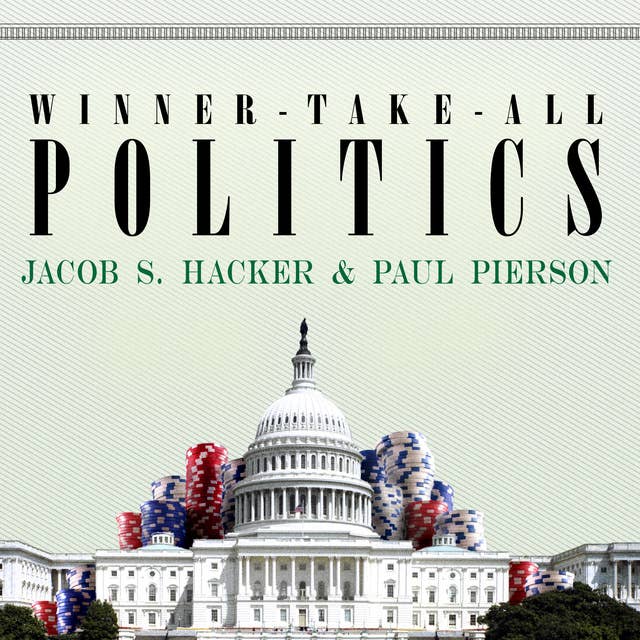 Winner-Take-All Politics: How Washington Made the Rich Richer – and Turned Its Back on the Middle Class: How Washington Made the Rich Richer--and Turned Its Back on the Middle Class