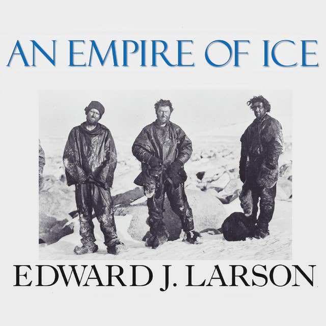 Cover for An Empire of Ice: Scott, Shackleton, and the Heroic Age of Antarctic Science
